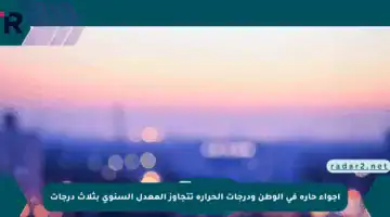 أجواء حارة في الوطن ودرجات الحرارة تتجاوز المعدل السنوي بثلاث درجات